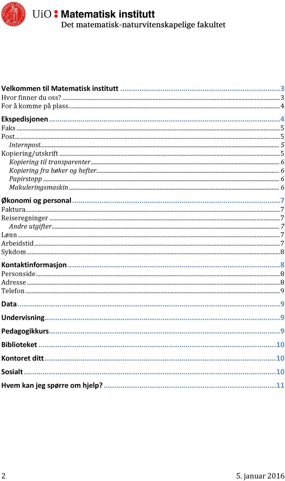 .. 6 Økonomi og personal... 7 Faktura... 7 Reiseregninger... 7 Andre utgifter... 7 Lønn... 7 Arbeidstid... 7 Sykdom... 8 Kontaktinformasjon.