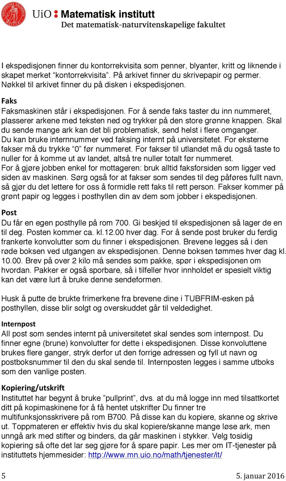 For å sende faks taster du inn nummeret, plasserer arkene med teksten ned og trykker på den store grønne knappen. Skal du sende mange ark kan det bli problematisk, send helst i flere omganger.