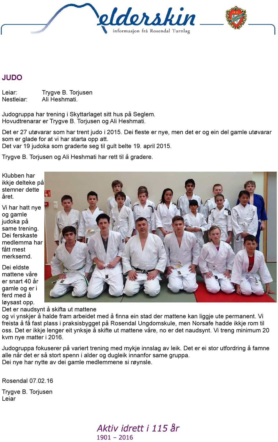 april 205. Trygve B. Torjusen og Ali Heshmati har rett til å gradere. Klubben har ikkje delteke på stemner dette året. Vi har hatt nye og gamle judoka på same trening.