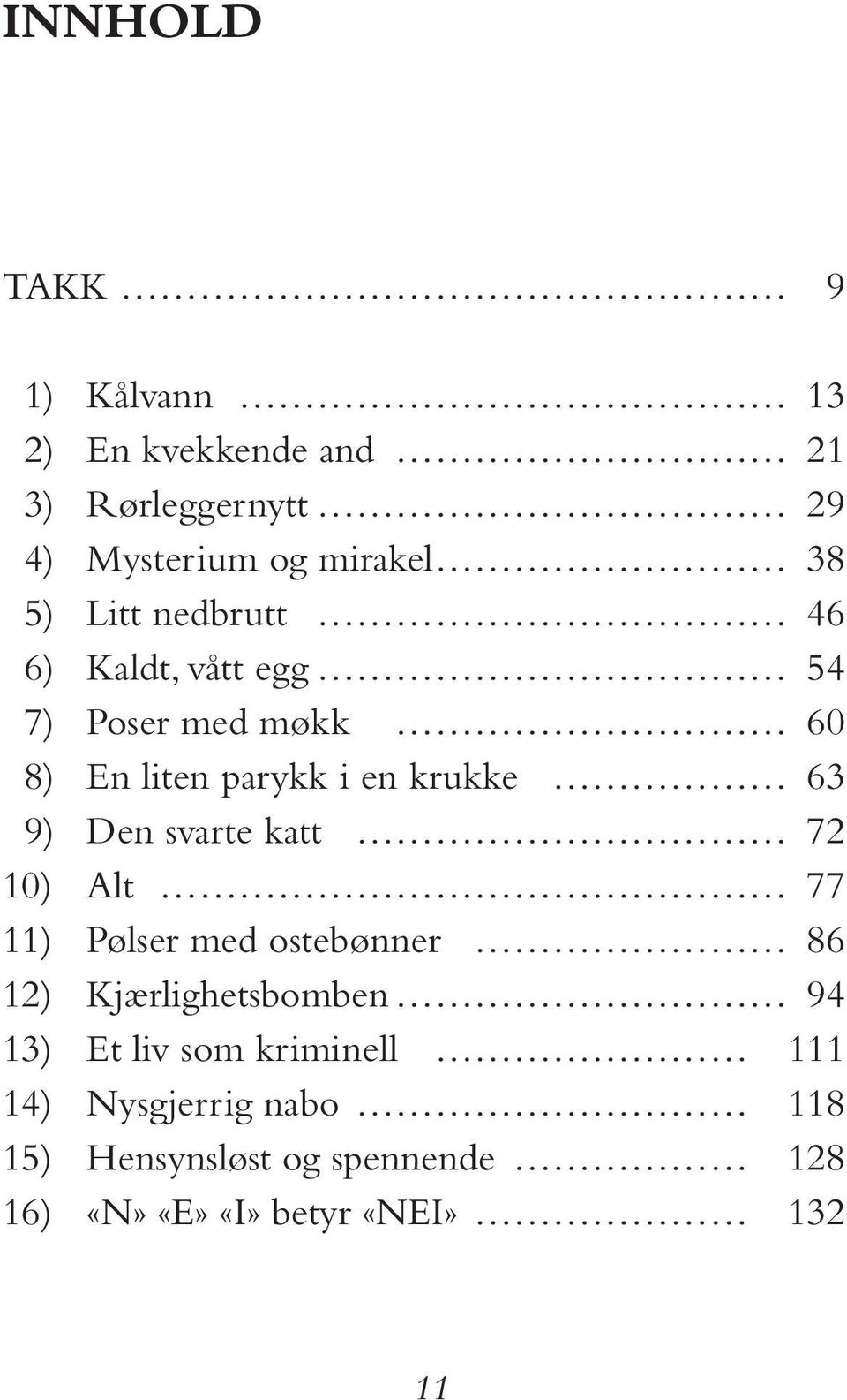 9) Den svarte katt 72 10) Alt 77 11) Pølser med ostebønner 86 12) Kjærlighetsbomben 94 13) Et liv som