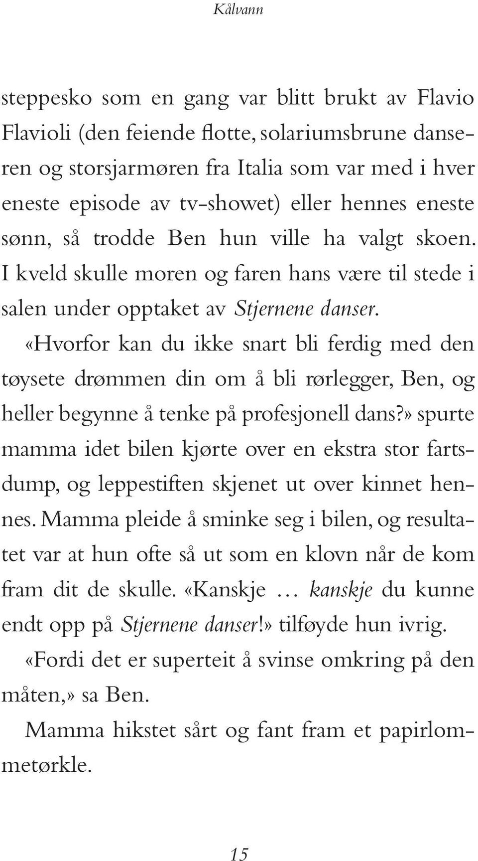 «Hvorfor kan du ikke snart bli ferdig med den tøysete drømmen din om å bli rørlegger, Ben, og heller begynne å tenke på profesjonell dans?