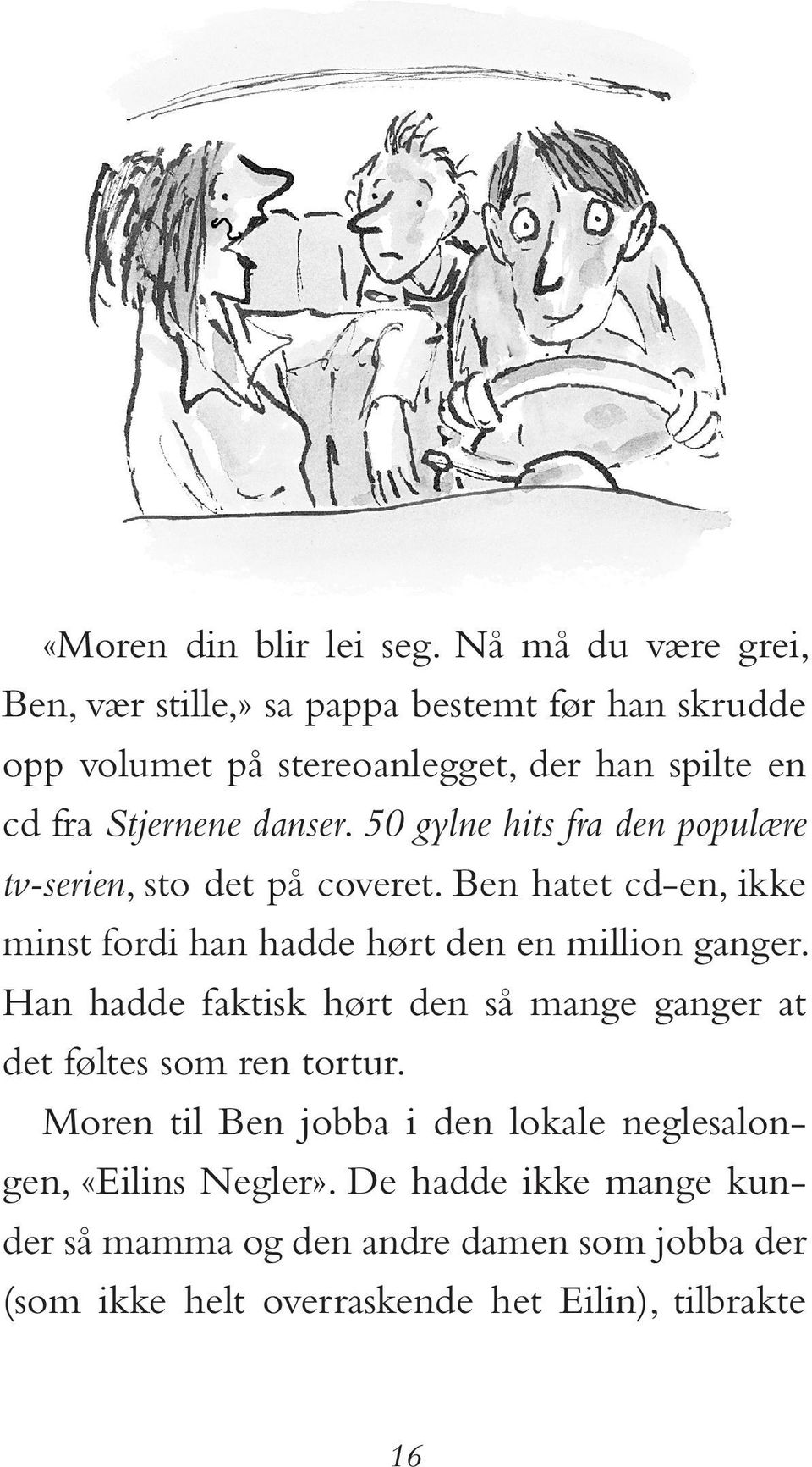 50 gylne hits fra den populære tv-serien, sto det på coveret. Ben hatet cd-en, ikke minst fordi han hadde hørt den en million ganger.