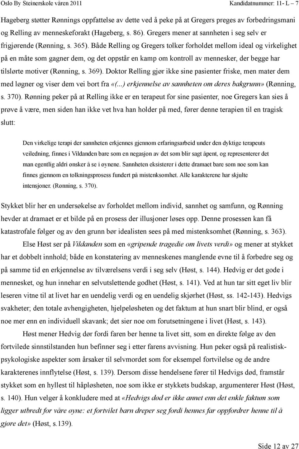 Både Relling og Gregers tolker forholdet mellom ideal og virkelighet på en måte som gagner dem, og det oppstår en kamp om kontroll av mennesker, der begge har tilslørte motiver (Rønning, s. 369).