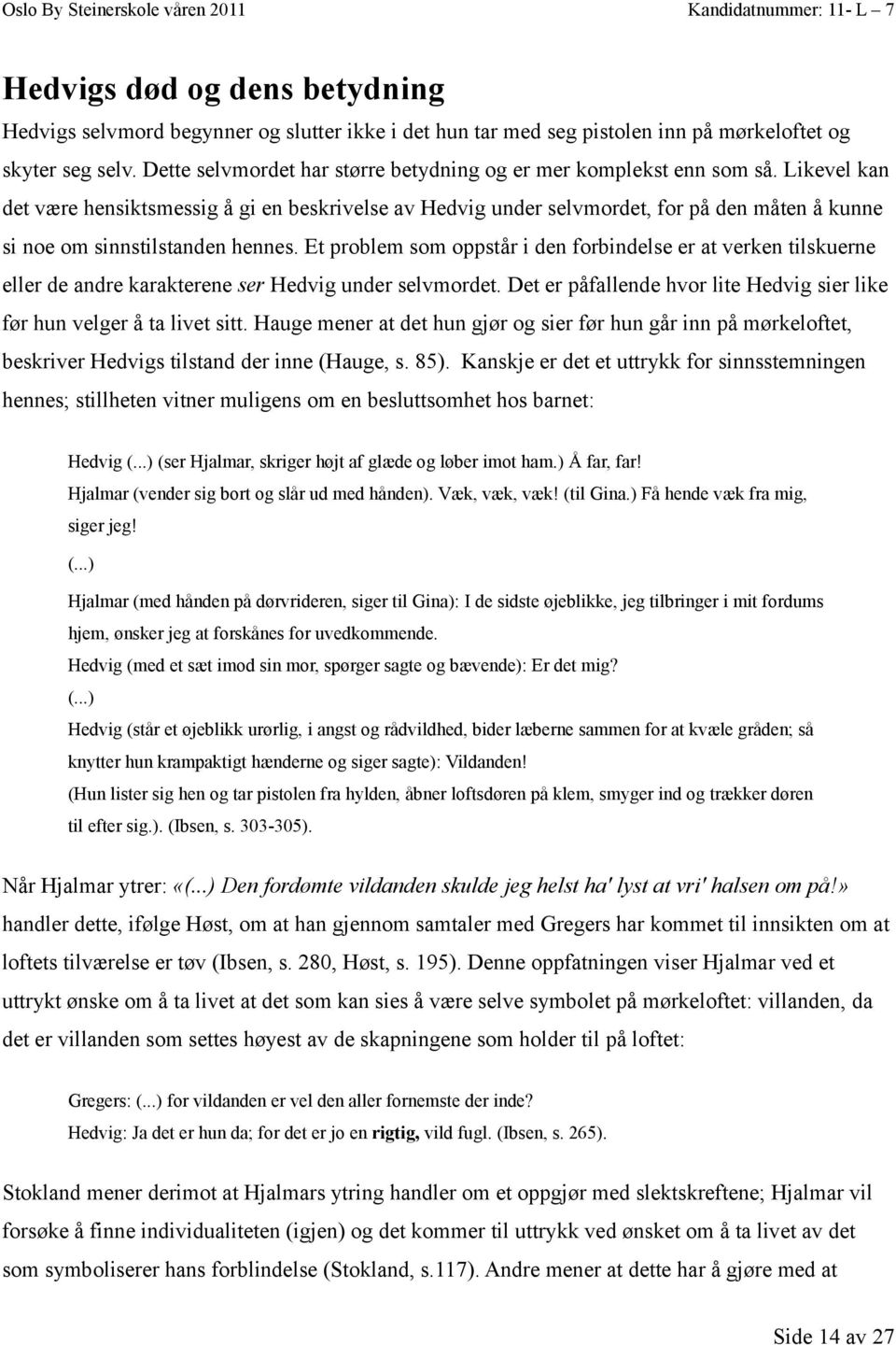 Likevel kan det være hensiktsmessig å gi en beskrivelse av Hedvig under selvmordet, for på den måten å kunne si noe om sinnstilstanden hennes.