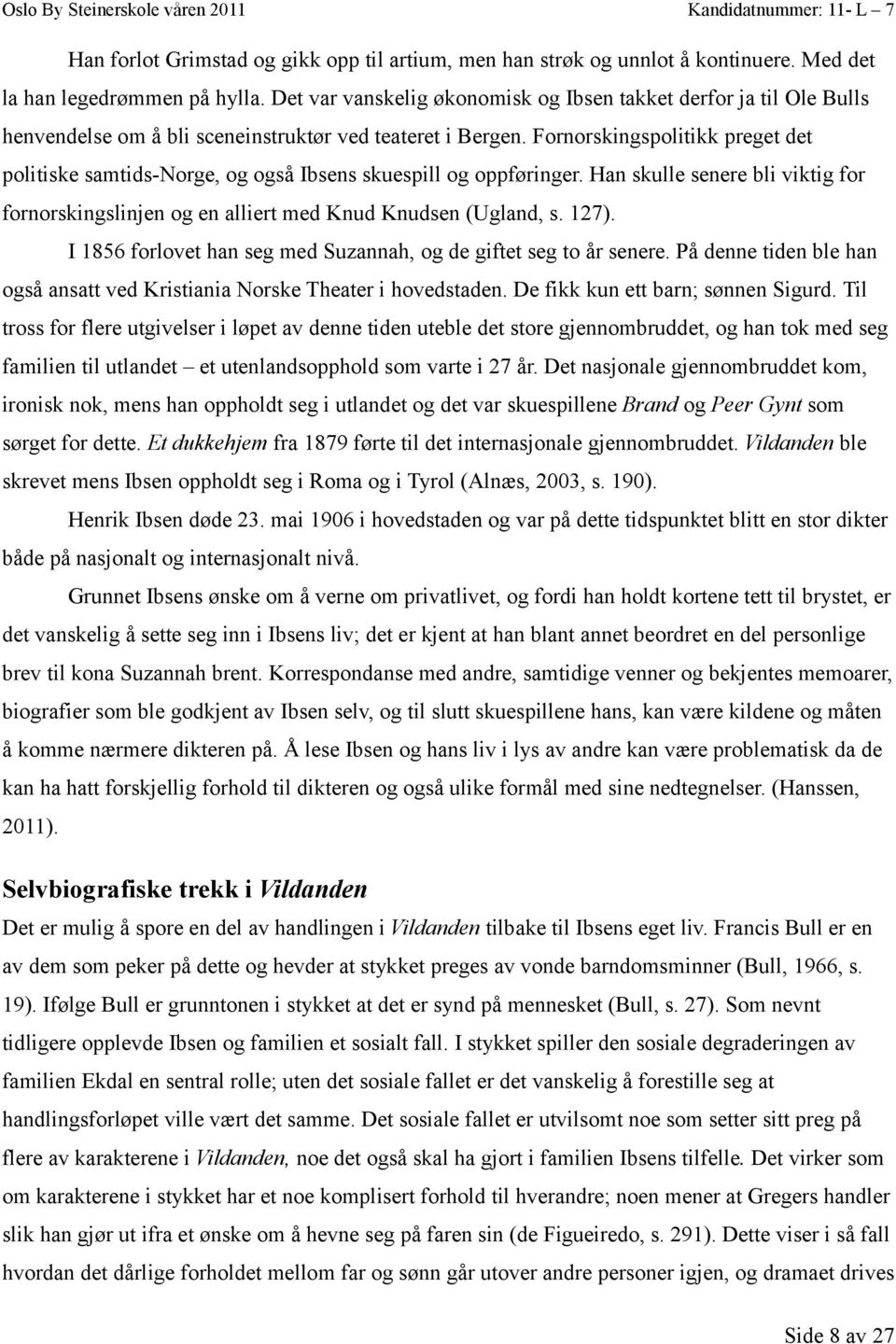 Fornorskingspolitikk preget det politiske samtids-norge, og også Ibsens skuespill og oppføringer. Han skulle senere bli viktig for fornorskingslinjen og en alliert med Knud Knudsen (Ugland, s. 127).