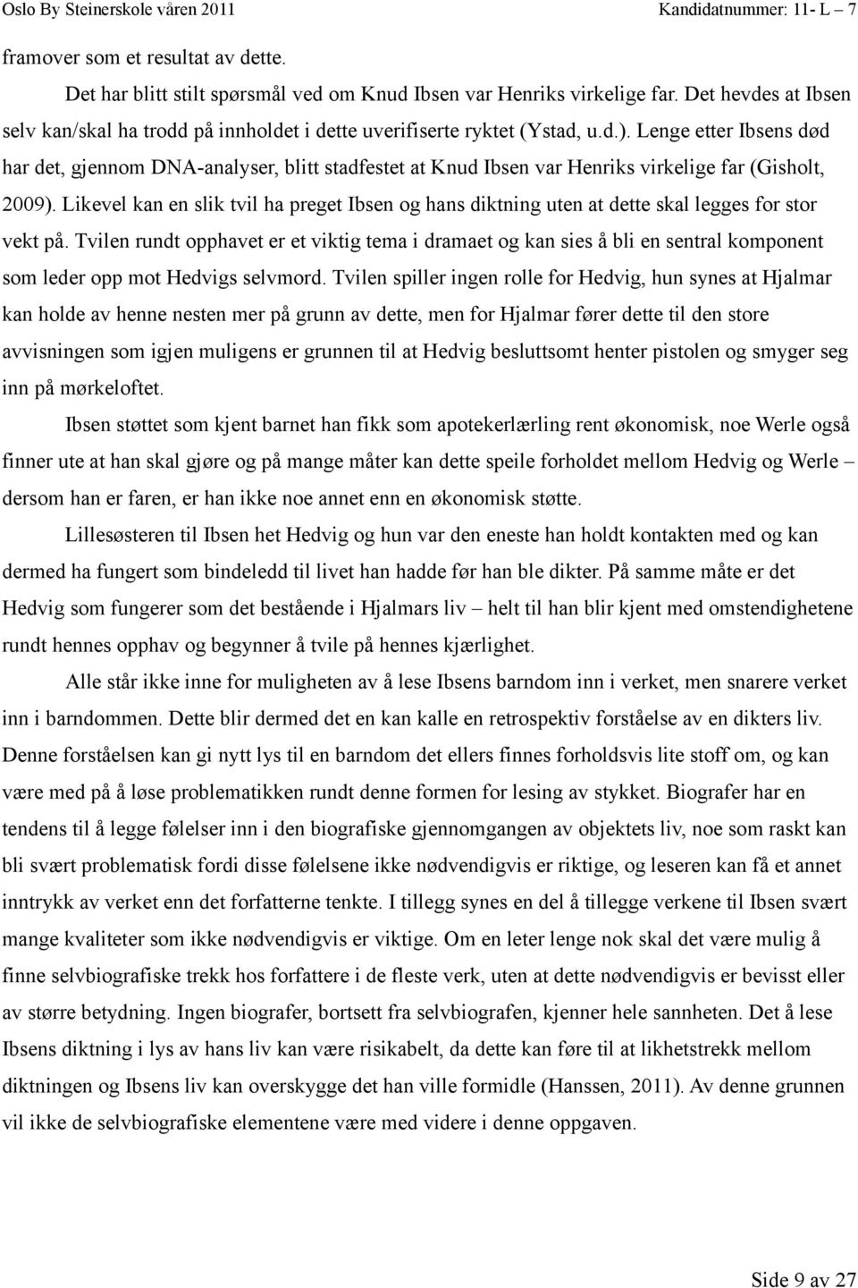 Lenge etter Ibsens død har det, gjennom DNA-analyser, blitt stadfestet at Knud Ibsen var Henriks virkelige far (Gisholt, 2009).