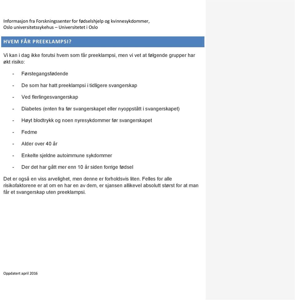 flerlingesvangerskap - Diabetes (enten fra før svangerskapet eller nyppstått i svangerskapet) - Høyt bldtrykk g nen nyresykdmmer før svangerskapet - Fedme - Alder ver 40 år - Enkelte sjeldne