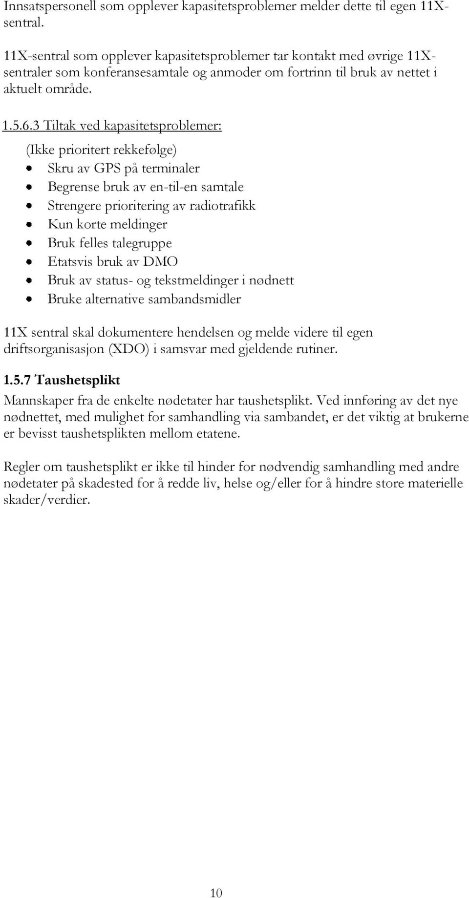 3 Tiltak ved kapasitetsproblemer: (Ikke prioritert rekkefølge) Skru av GPS på terminaler Begrense bruk av en-til-en samtale Strengere prioritering av radiotrafikk Kun korte meldinger Bruk felles