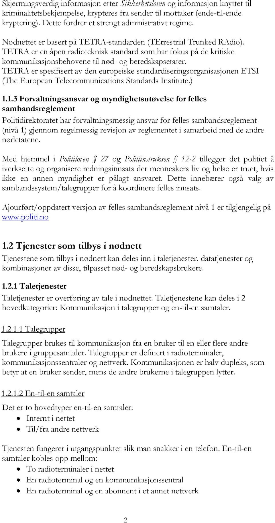 TETRA er en åpen radioteknisk standard som har fokus på de kritiske kommunikasjonsbehovene til nød- og beredskapsetater.