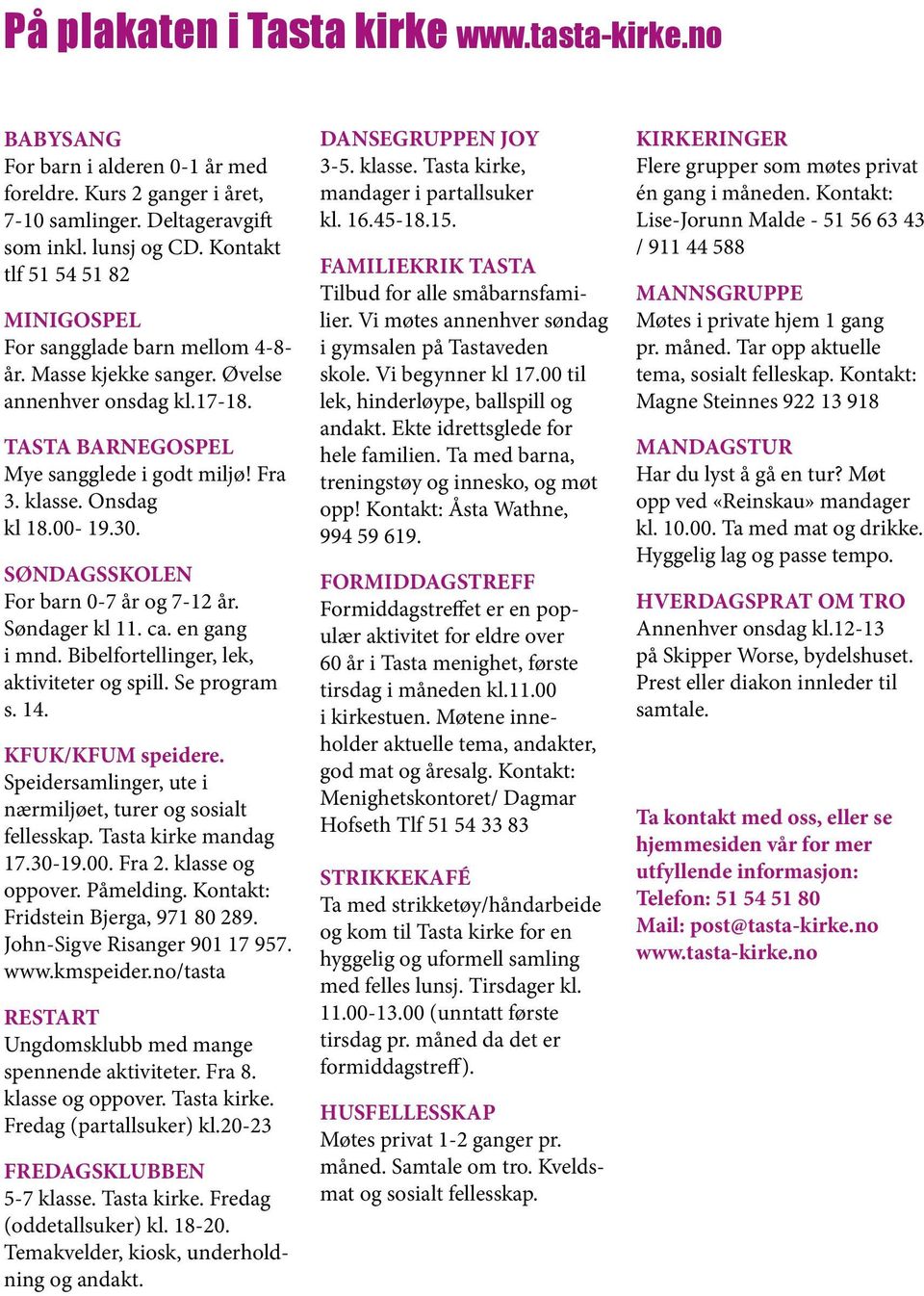 00-19.30. SØNDAGSSKOLEN For barn 0-7 år og 7-12 år. Søndager kl 11. ca. en gang i mnd. Bibelfortellinger, lek, aktiviteter og spill. Se program s. 14. KFUK/KFUM speidere.