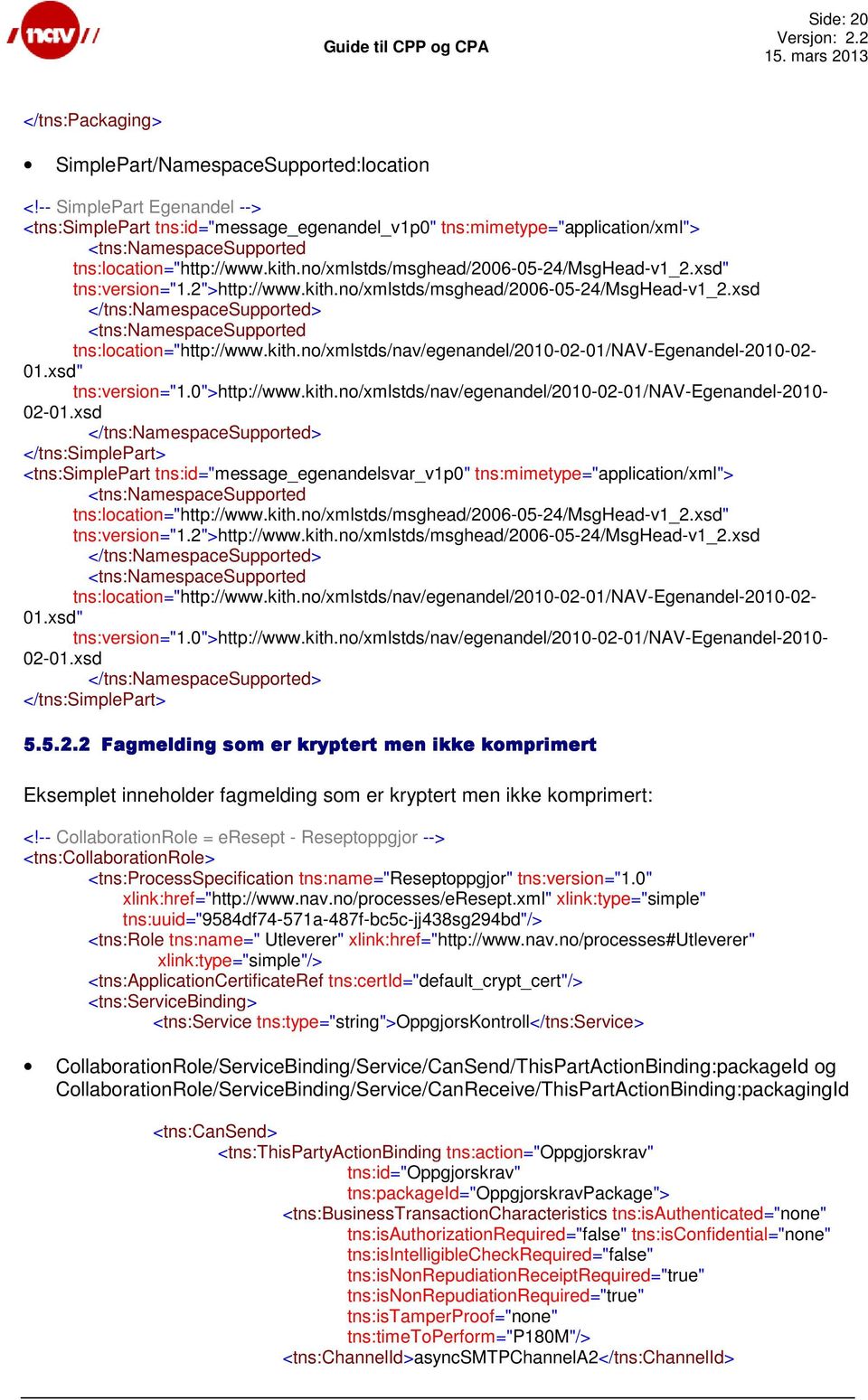 no/xmlstds/msghead/2006-05-24/msghead-v1_2.xsd" tns:version="1.2">http://www.kith.no/xmlstds/msghead/2006-05-24/msghead-v1_2.xsd </tns:namespacesupported> <tns:namespacesupported tns:location="http://www.