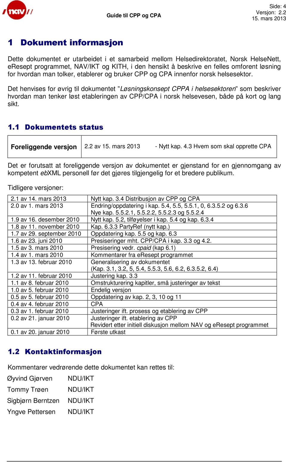 Det henvises for øvrig til dokumentet Løsningskonsept CPPA i helsesektoren som beskriver hvordan man tenker løst etableringen av CPP/CPA i norsk helsevesen, både på kort og lang sikt. 1.