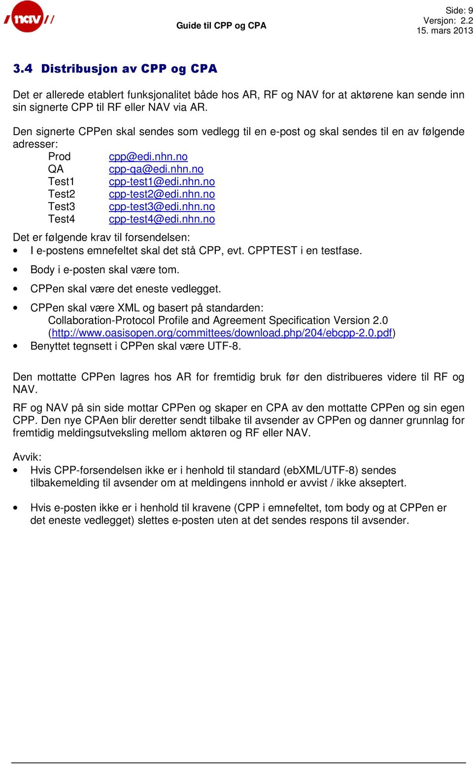 nhn.no Test4 cpp-test4@edi.nhn.no Det er følgende krav til forsendelsen: I e-postens emnefeltet skal det stå CPP, evt. CPPTEST i en testfase. Body i e-posten skal være tom.