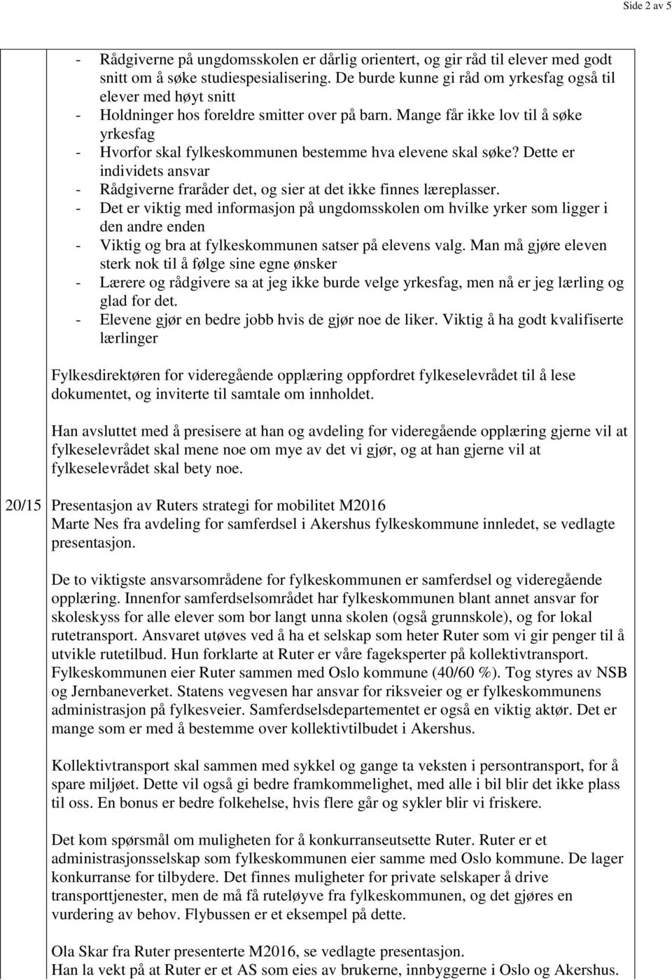 Mange får ikke lov til å søke yrkesfag - Hvorfor skal fylkeskommunen bestemme hva elevene skal søke? Dette er individets ansvar - Rådgiverne fraråder det, og sier at det ikke finnes læreplasser.