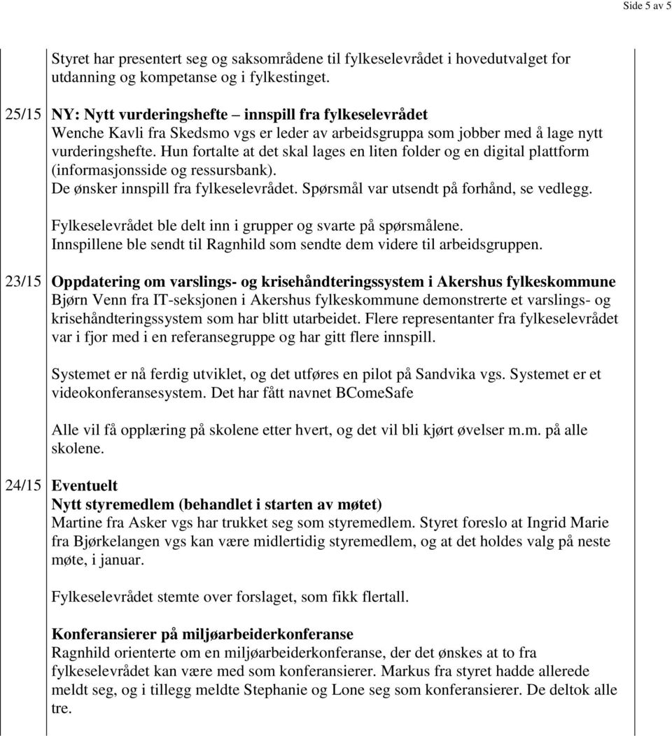 Hun fortalte at det skal lages en liten folder og en digital plattform (informasjonsside og ressursbank). De ønsker innspill fra fylkeselevrådet. Spørsmål var utsendt på forhånd, se vedlegg.