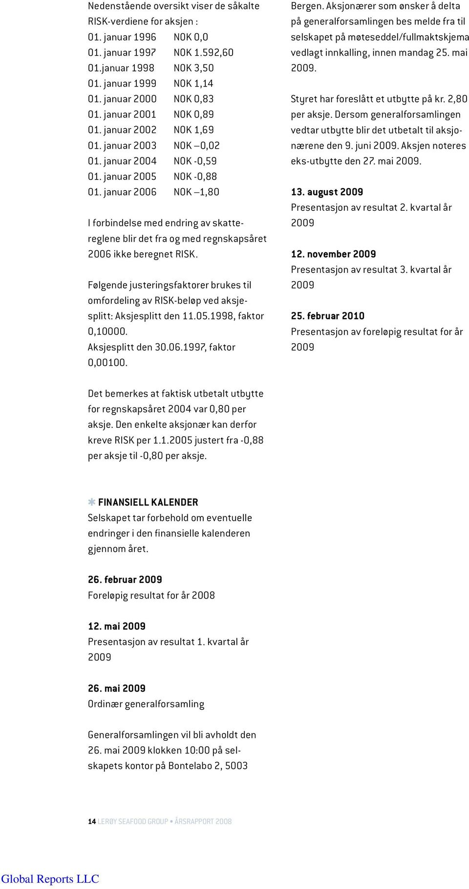 januar 2006 NOK 1,80 I forbindelse med endring av skattereglene blir det fra og med regnskapsåret 2006 ikke beregnet RISK.