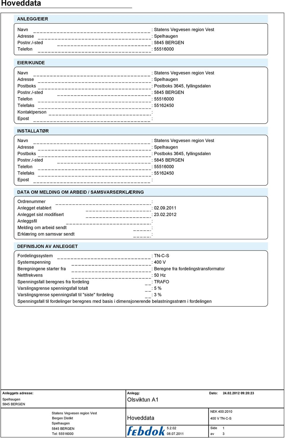 /-sted Telefon Telefaks Epost Postboks 3645, fyllingsdalen 5556000 5562450 DATA OM MELDING OM ARBEID / SAMSVARSERLÆRING Ordrenummer Anlegget etablert 02.