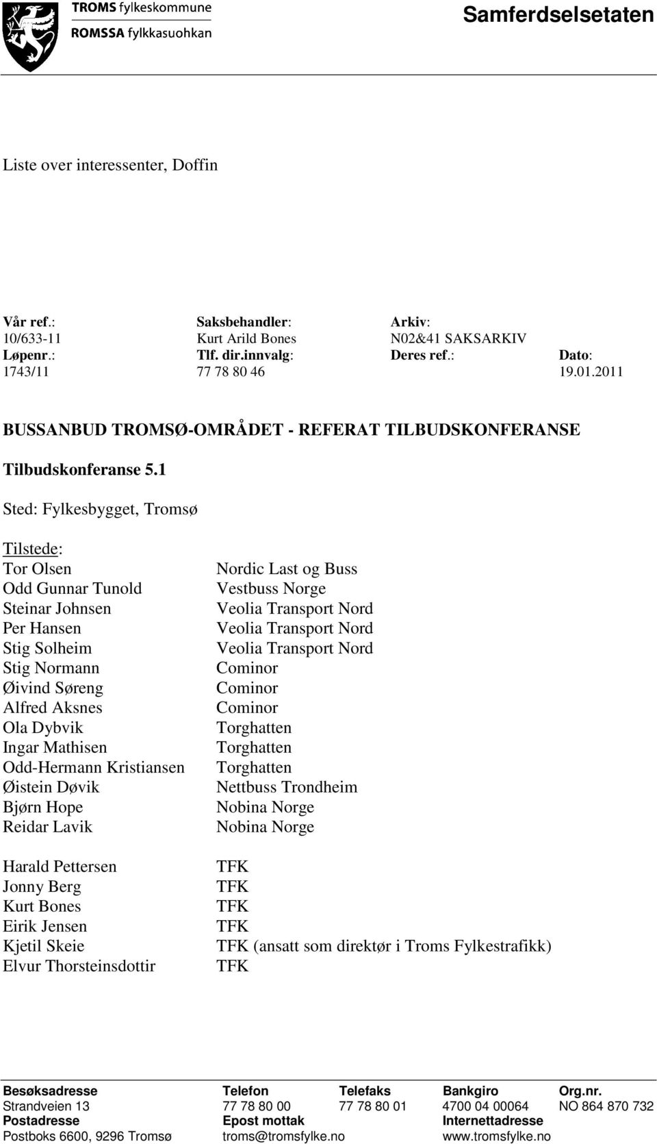 1 Sted: Fylkesbygget, Tromsø Tilstede: Tor Olsen Odd Gunnar Tunold Steinar Johnsen Per Hansen Stig Solheim Stig Normann Øivind Søreng Alfred Aksnes Ola Dybvik Ingar Mathisen Odd-Hermann Kristiansen