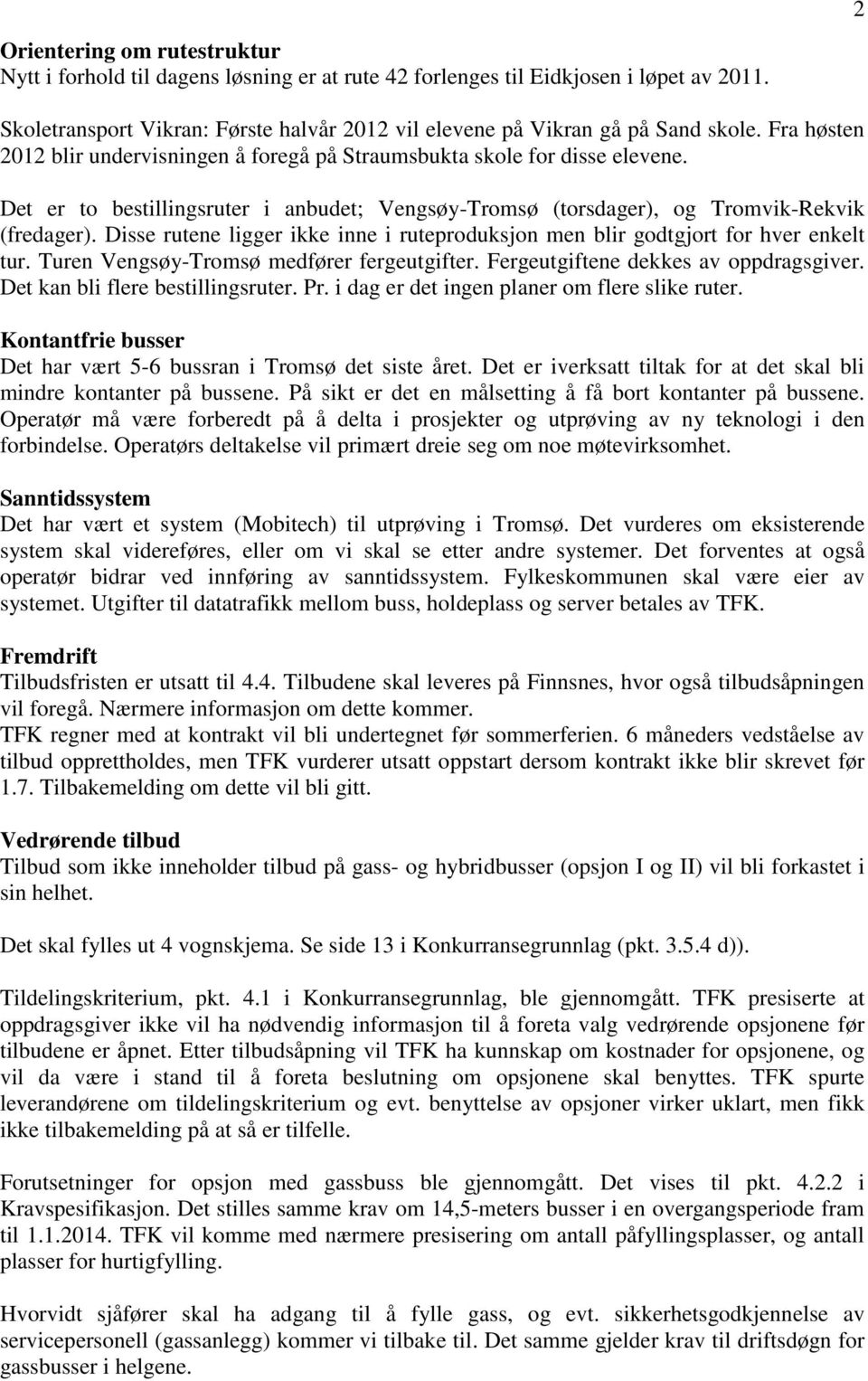 Disse rutene ligger ikke inne i ruteproduksjon men blir godtgjort for hver enkelt tur. Turen Vengsøy-Tromsø medfører fergeutgifter. Fergeutgiftene dekkes av oppdragsgiver.