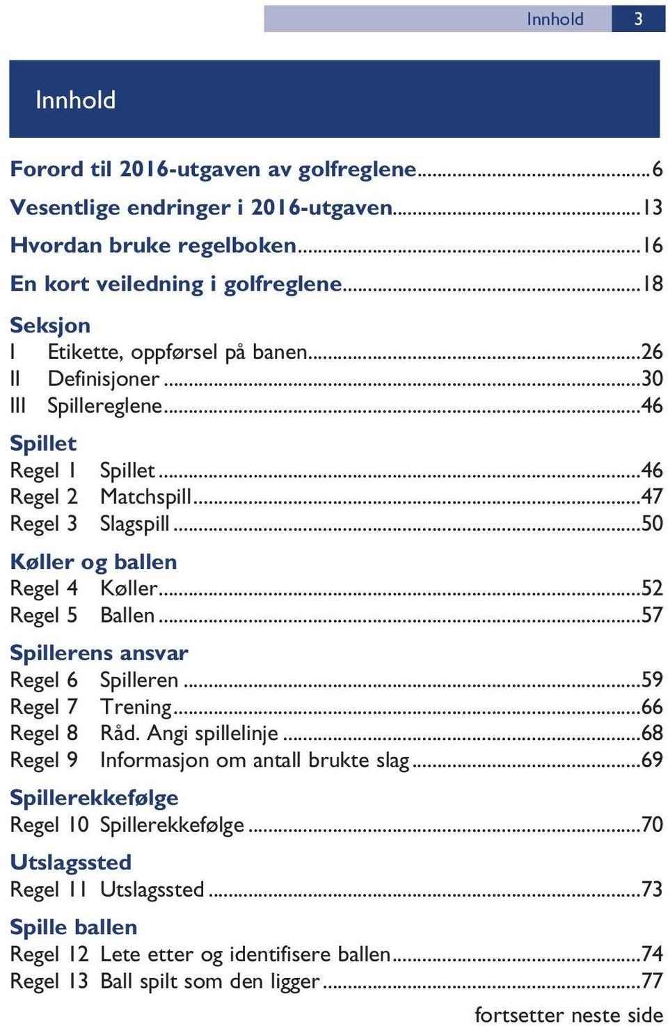 ..50 Køller og ballen Regel 4 Køller...52 Regel 5 Ballen...57 Spillerens ansvar Regel 6 Spilleren...59 Regel 7 Trening...66 Regel 8 Råd. Angi spillelinje.