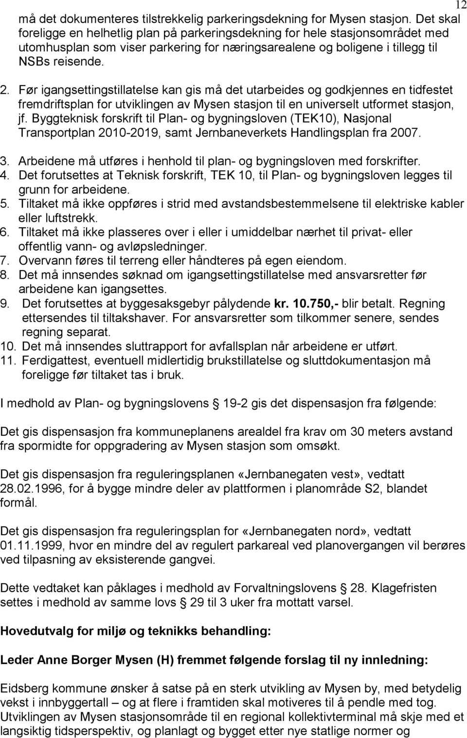 Før igangsettingstillatelse kan gis må det utarbeides og godkjennes en tidfestet fremdriftsplan for utviklingen av Mysen stasjon til en universelt utformet stasjon, jf.