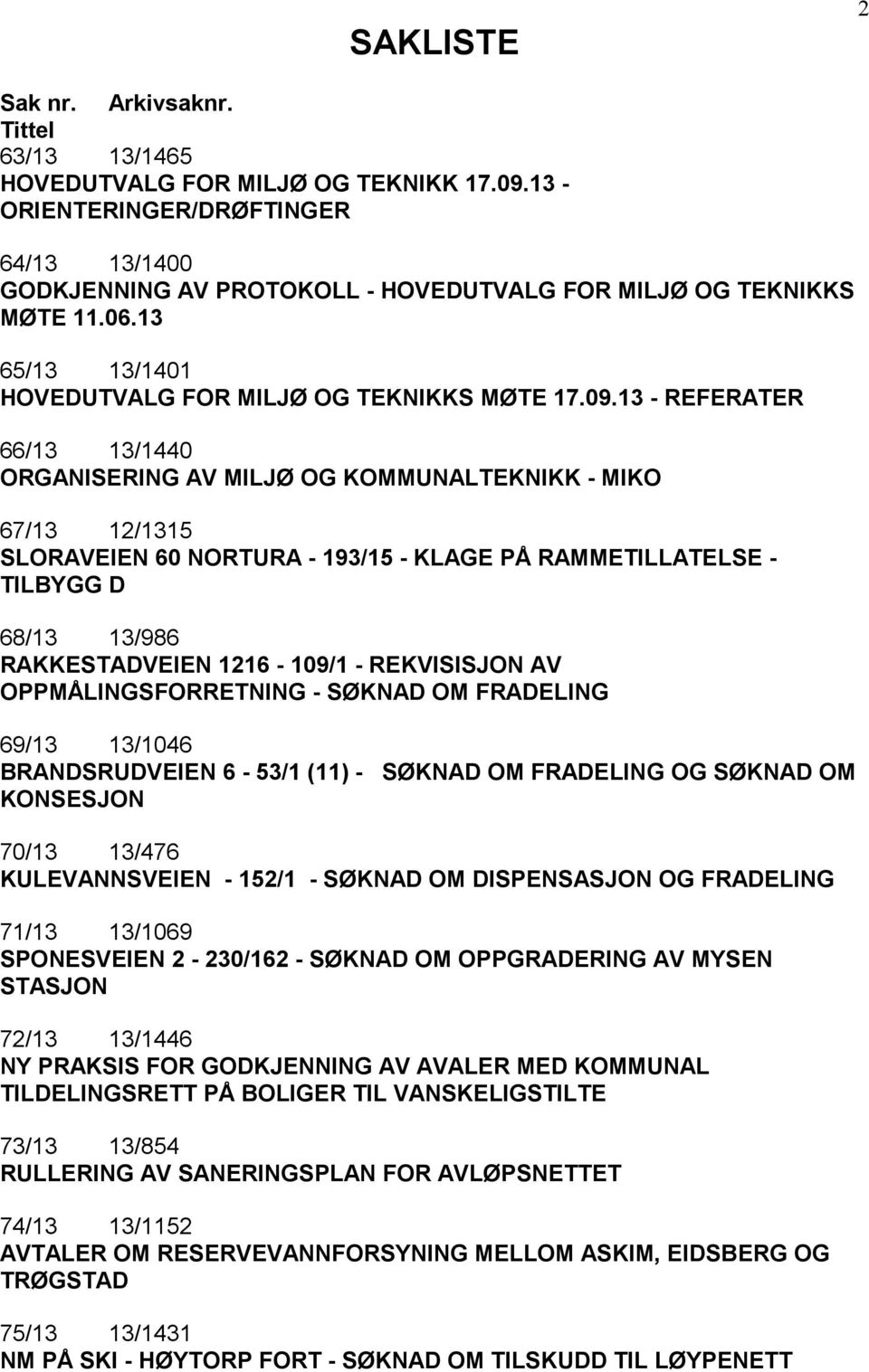 13 - REFERATER 66/13 13/1440 ORGANISERING AV MILJØ OG KOMMUNALTEKNIKK - MIKO 67/13 12/1315 SLORAVEIEN 60 NORTURA - 193/15 - KLAGE PÅ RAMMETILLATELSE - TILBYGG D 68/13 13/986 RAKKESTADVEIEN 1216-109/1