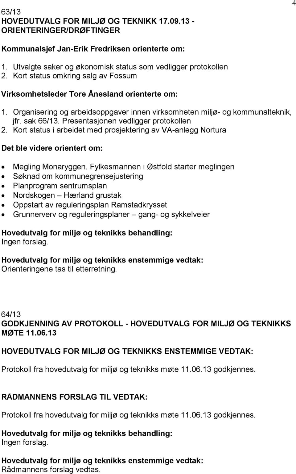 Presentasjonen vedligger protokollen 2. Kort status i arbeidet med prosjektering av VA-anlegg Nortura Det ble videre orientert om: Megling Monaryggen.