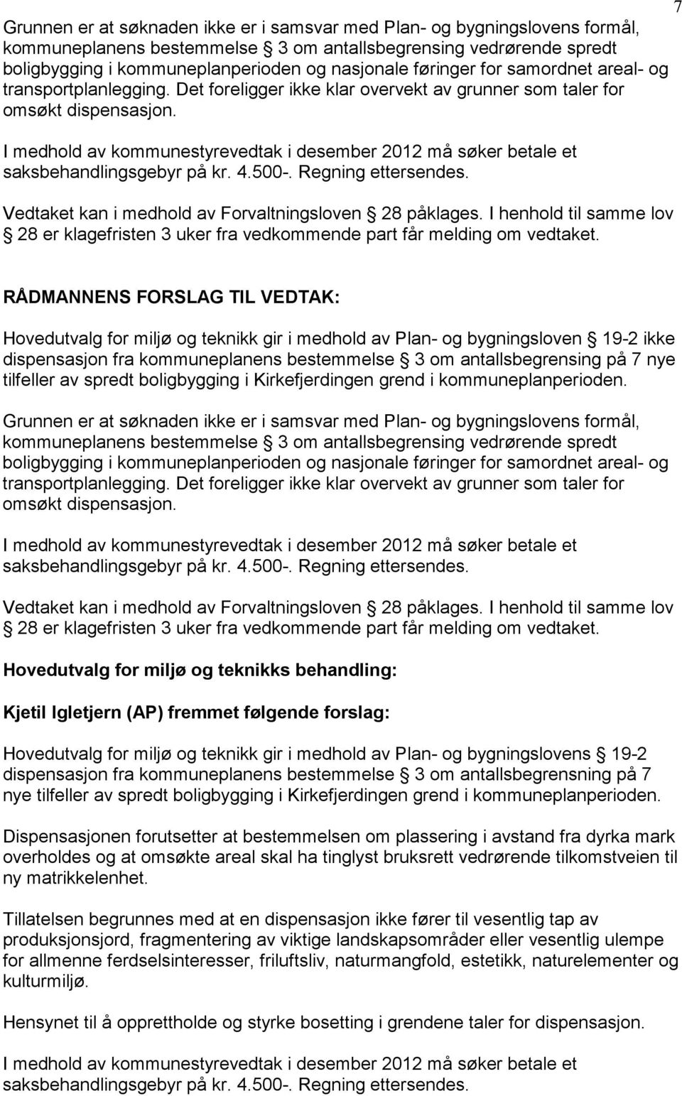 I medhold av kommunestyrevedtak i desember 2012 må søker betale et saksbehandlingsgebyr på kr. 4.500-. Regning ettersendes. Vedtaket kan i medhold av Forvaltningsloven 28 påklages.