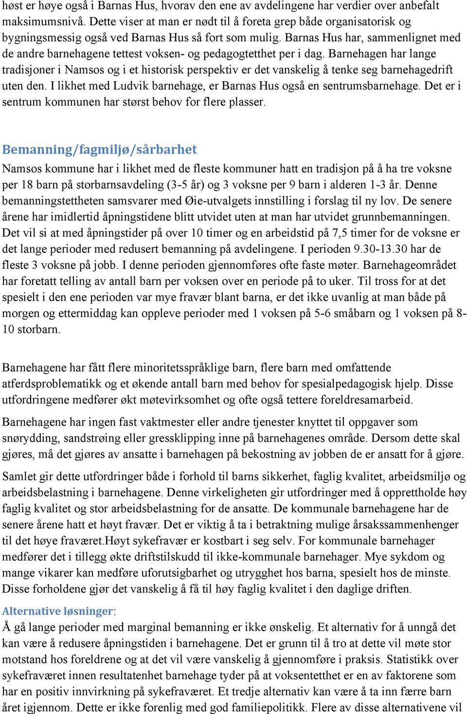 Barnas Hus har, sammenlignet med de andre barnehagene tettest voksen- og pedagogtetthet per i dag.