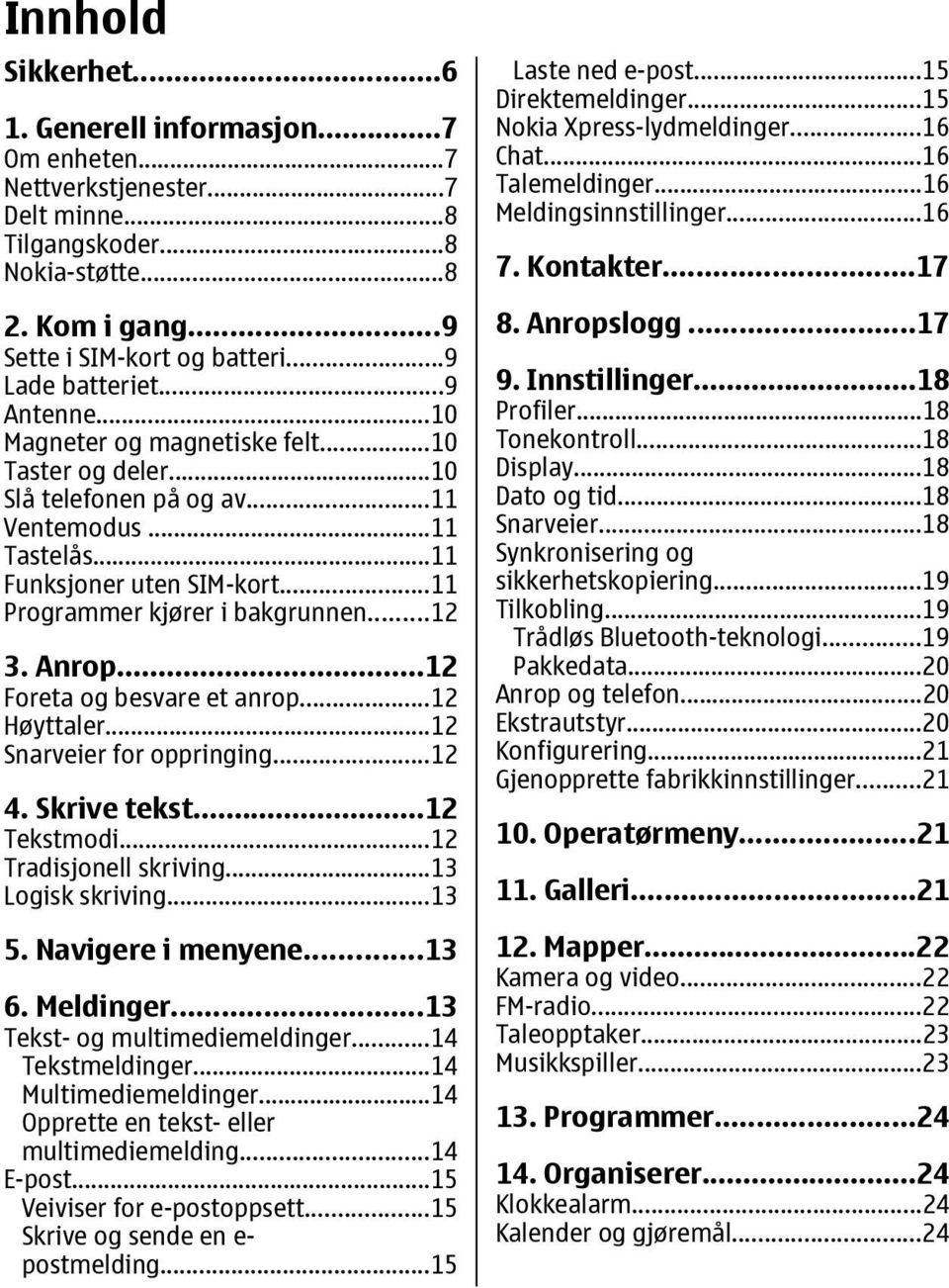 ..11 Programmer kjører i bakgrunnen...12 3. Anrop...12 Foreta og besvare et anrop...12 Høyttaler...12 Snarveier for oppringing...12 4. Skrive tekst...12 Tekstmodi...12 Tradisjonell skriving.