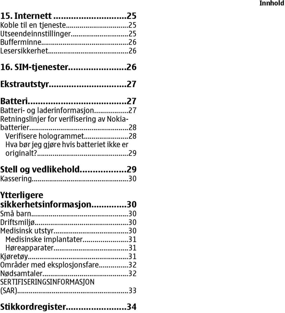 ..28 Hva bør jeg gjøre hvis batteriet ikke er originalt?...29 Stell og vedlikehold...29 Kassering...30 Ytterligere sikkerhetsinformasjon...30 Små barn.