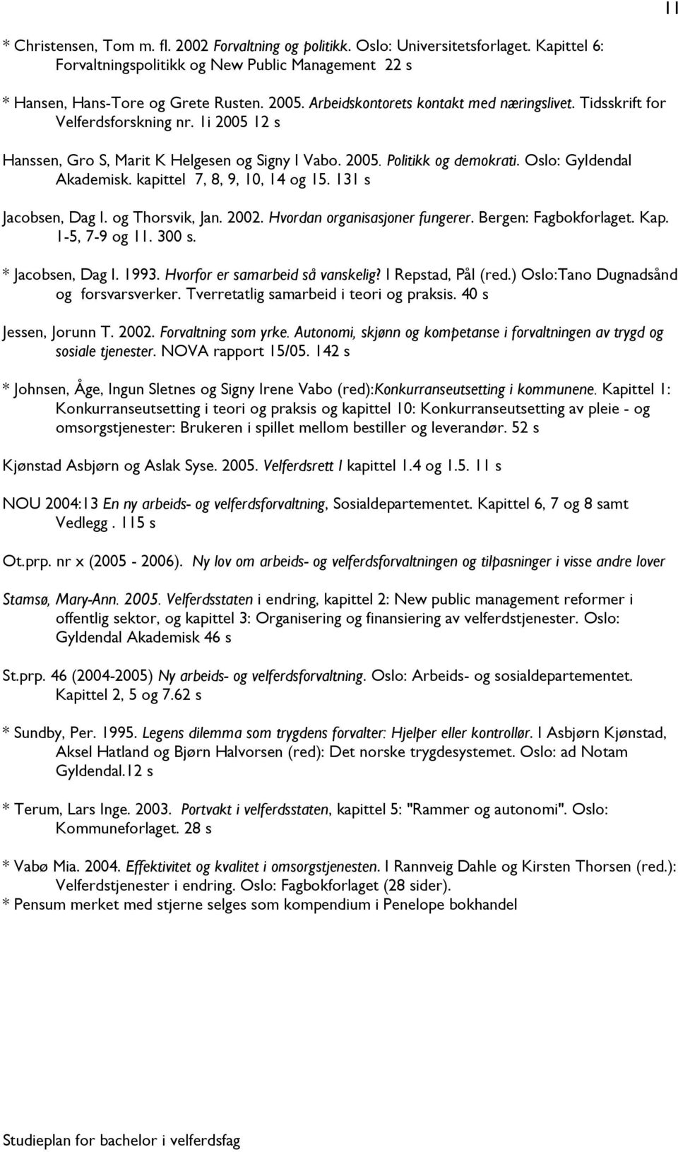 kapittel 7, 8, 9, 10, 14 og 15. 131 s Jacobsen, Dag I. og Thorsvik, Jan. 2002. Hvordan organisasjoner fungerer. Bergen: Fagbokforlaget. Kap. 1-5, 7-9 og 11. 300 s. * Jacobsen, Dag I. 1993.