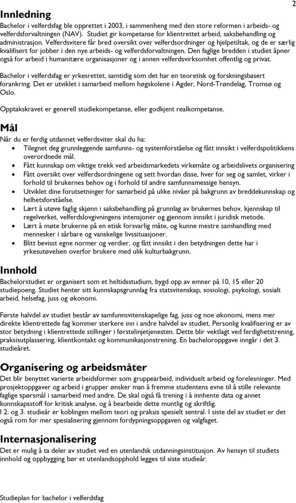 Velferdsvitere får bred oversikt over velferdsordninger og hjelpetiltak, og de er særlig kvalifisert for jobber i den nye arbeids- og velferdsforvaltningen.