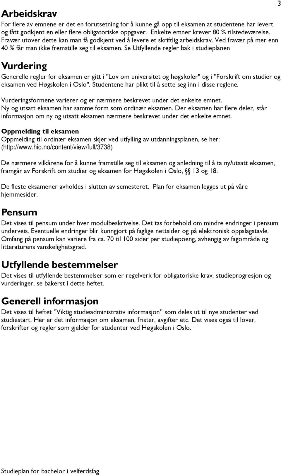 Se Utfyllende regler bak i studieplanen Vurdering Generelle regler for eksamen er gitt i "Lov om universitet og høgskoler" og i "Forskrift om studier og eksamen ved Høgskolen i Oslo".