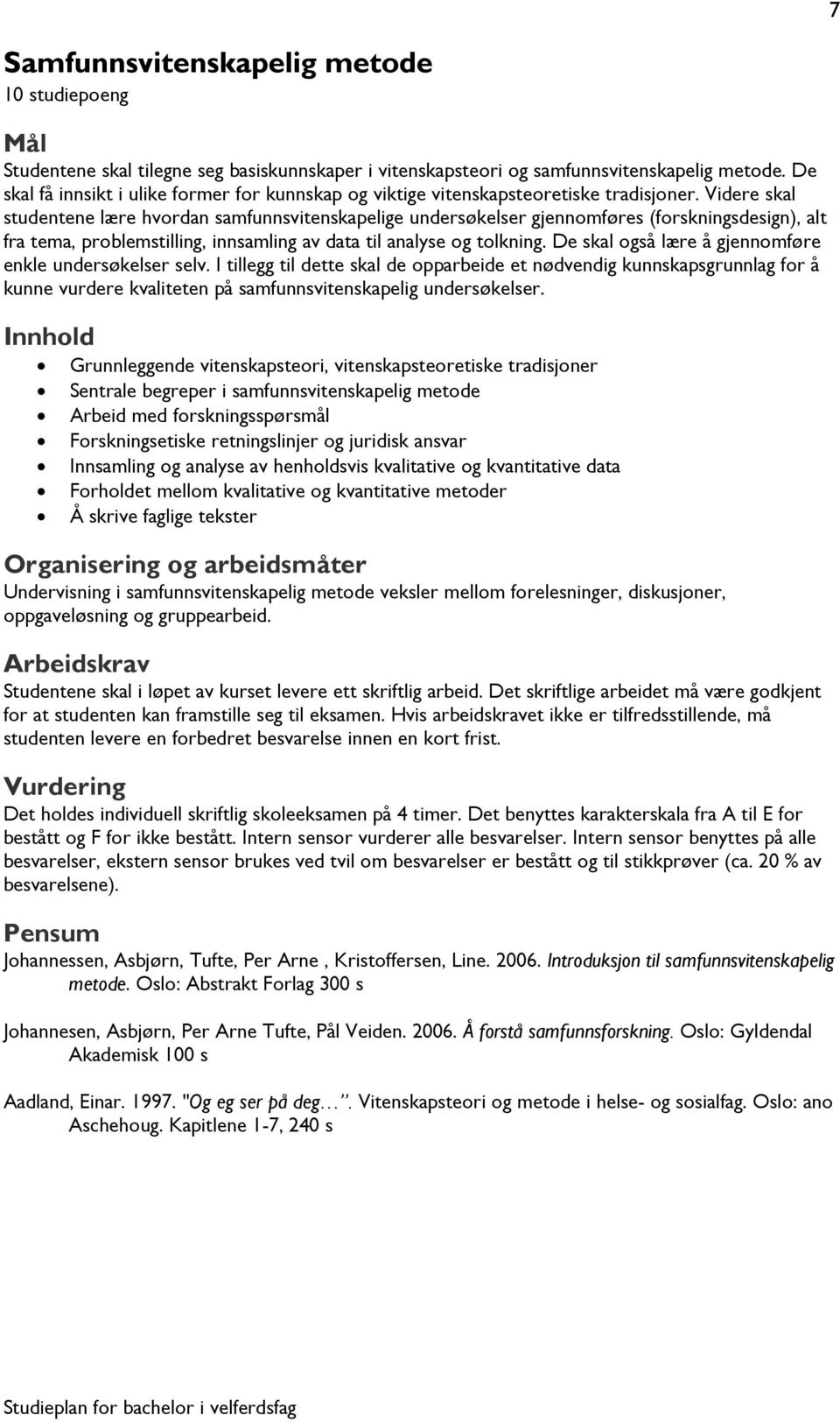 Videre skal studentene lære hvordan samfunnsvitenskapelige undersøkelser gjennomføres (forskningsdesign), alt fra tema, problemstilling, innsamling av data til analyse og tolkning.