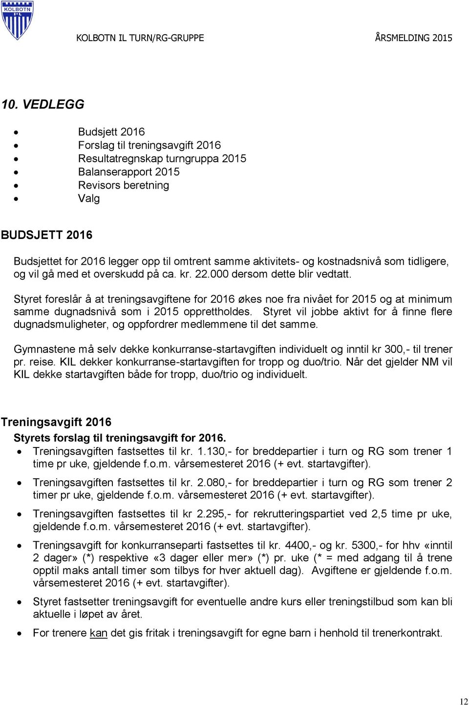 Styret foreslår å at treningsavgiftene for 2016 økes noe fra nivået for 2015 og at minimum samme dugnadsnivå som i 2015 opprettholdes.