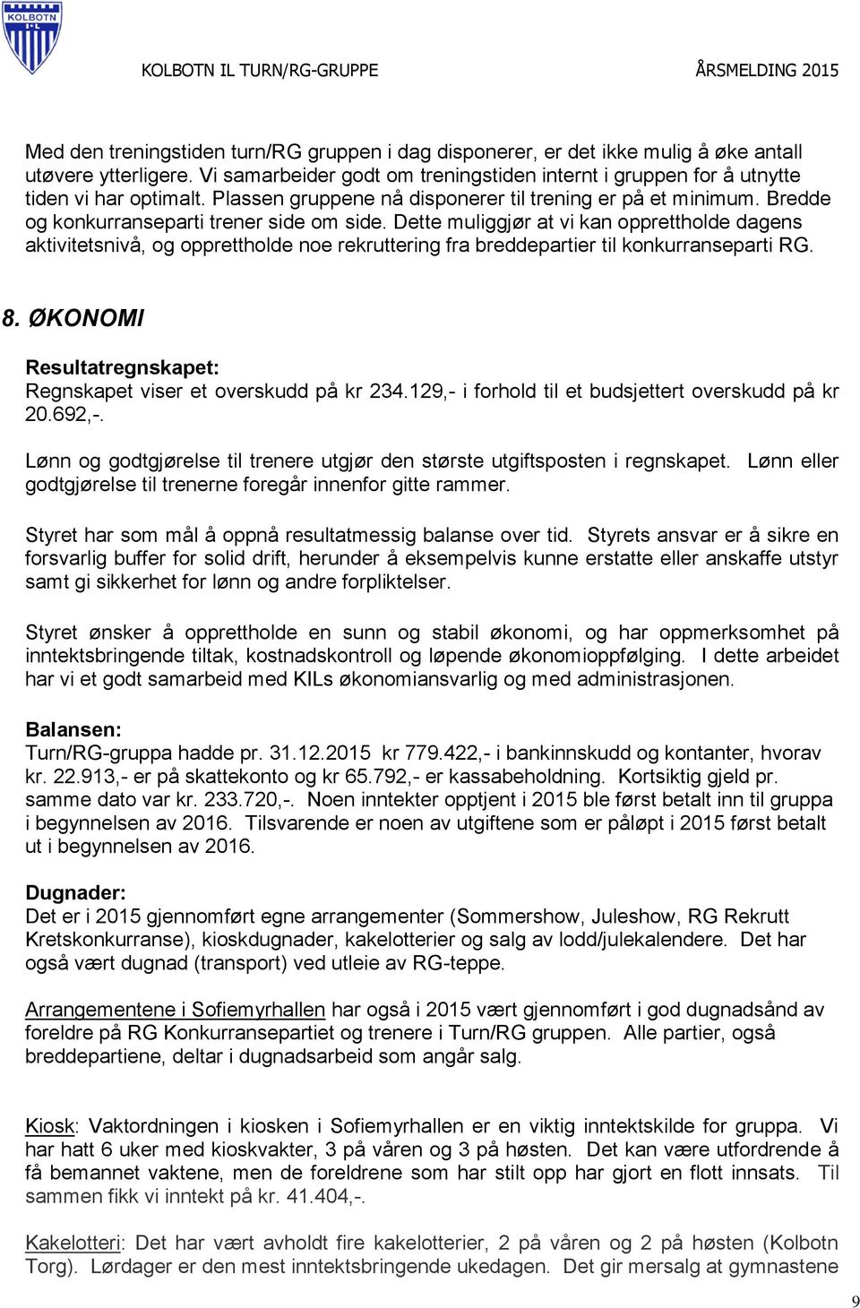 Dette muliggjør at vi kan opprettholde dagens aktivitetsnivå, og opprettholde noe rekruttering fra breddepartier til konkurranseparti RG. 8.