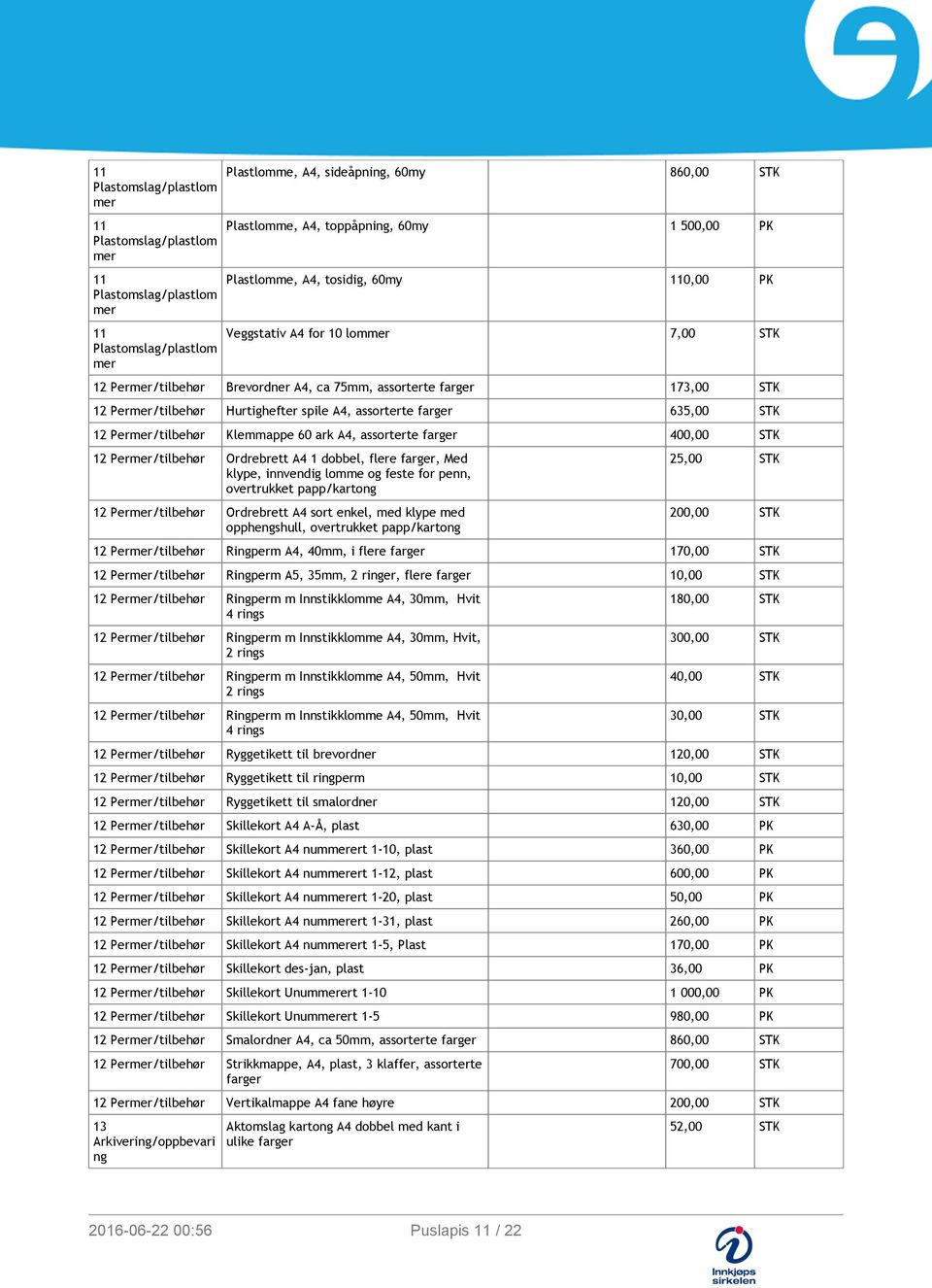 assorterte farger 635,00 STK 12 Permer/tilbehør Klemmappe 60 ark A4, assorterte farger 400,00 STK 12 Permer/tilbehør Ordrebrett A4 1 dobbel, flere farger, Med klype, innvendig lomme og feste for