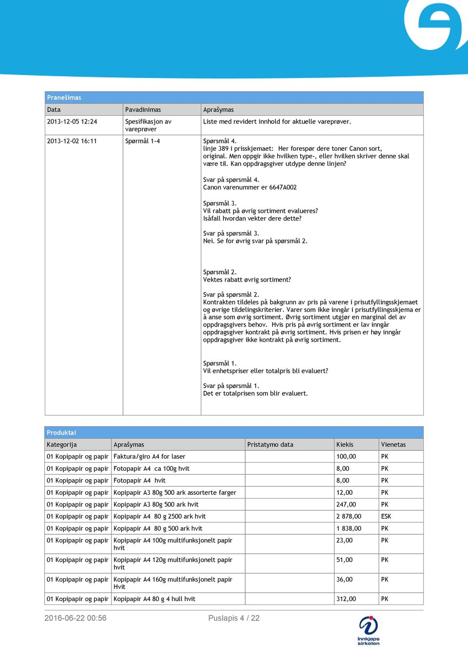 Svar på spørsmål 4. Canon varenummer er 6647A002 Spørsmål 3. Vil rabatt på øvrig sortiment evalueres? Isåfall hvordan vekter dere dette? Svar på spørsmål 3. Nei. Se for øvrig svar på spørsmål 2.