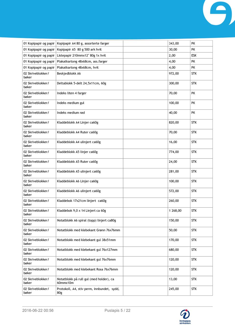 farger 4,00 PK 01 Kopipapir og papir Plakatkarto 48x68cm, hvit 4,00 PK Beskjedblokk A6 972,00 STK Deltablokk 5-delt 24,5x11cm, 60g 300,00 STK Indeks liten 4 farger 70,00 PK Indeks medium gul 100,00