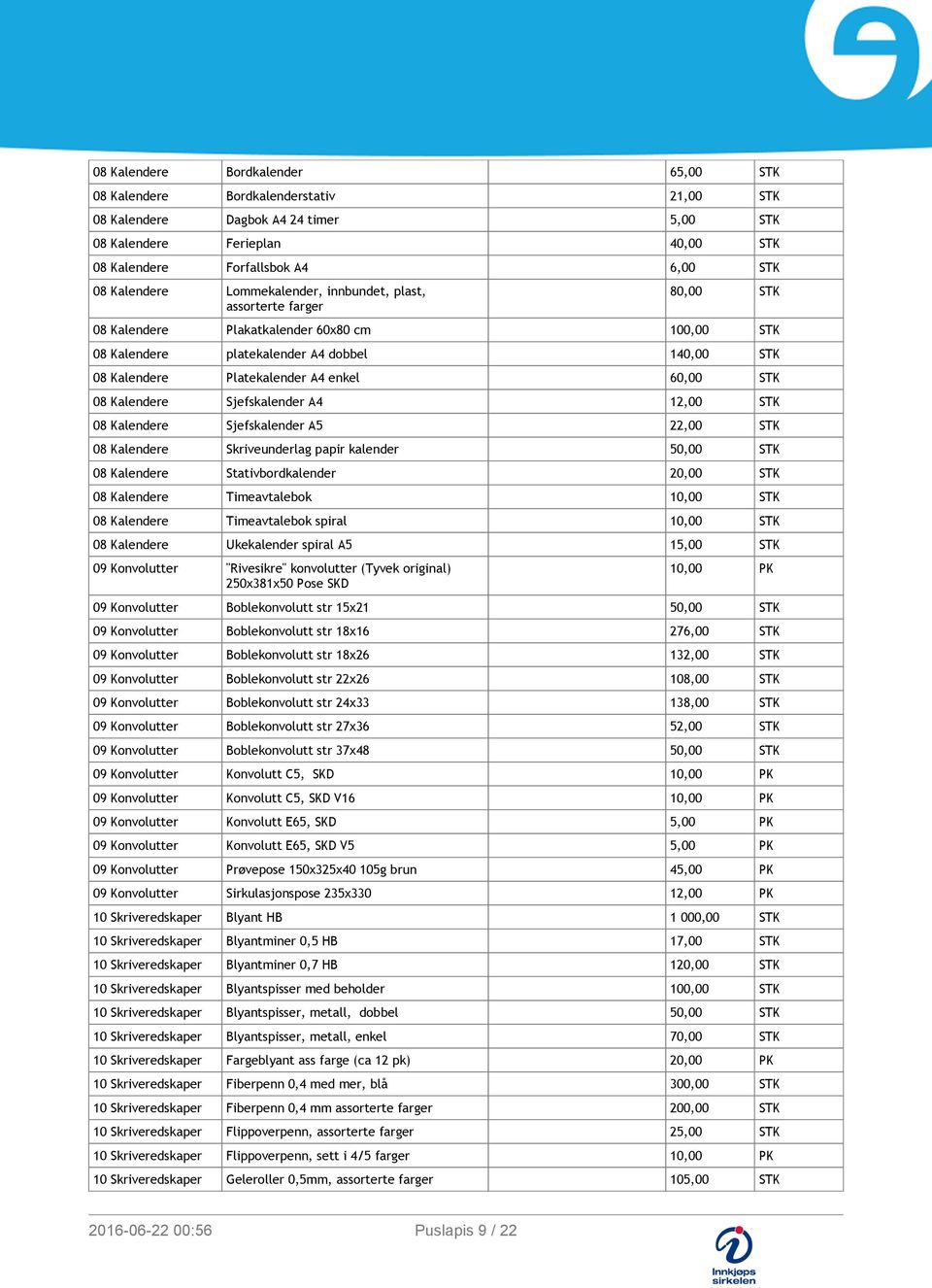 enkel 60,00 STK 08 Kalendere Sjefskalender A4 12,00 STK 08 Kalendere Sjefskalender A5 22,00 STK 08 Kalendere Skriveunderlag papir kalender 50,00 STK 08 Kalendere Stativbordkalender 20,00 STK 08