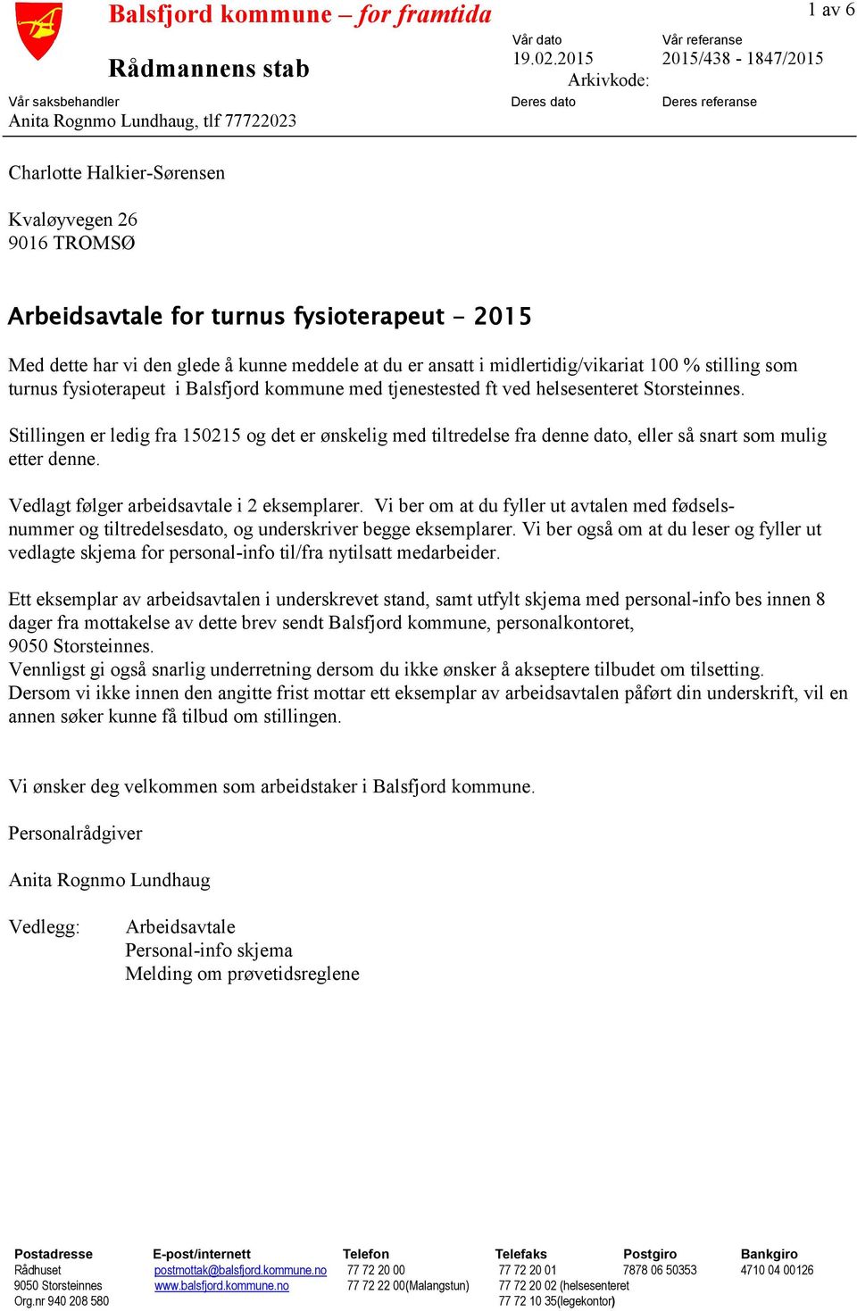 turnus fysioterapeut - 2015 Med dette har vi den glede å kunne meddele at du er ansatt i midlertidig/vikariat 100 % stilling som turnus fysioterapeut i Balsfjord kommune med tjenestested ft ved