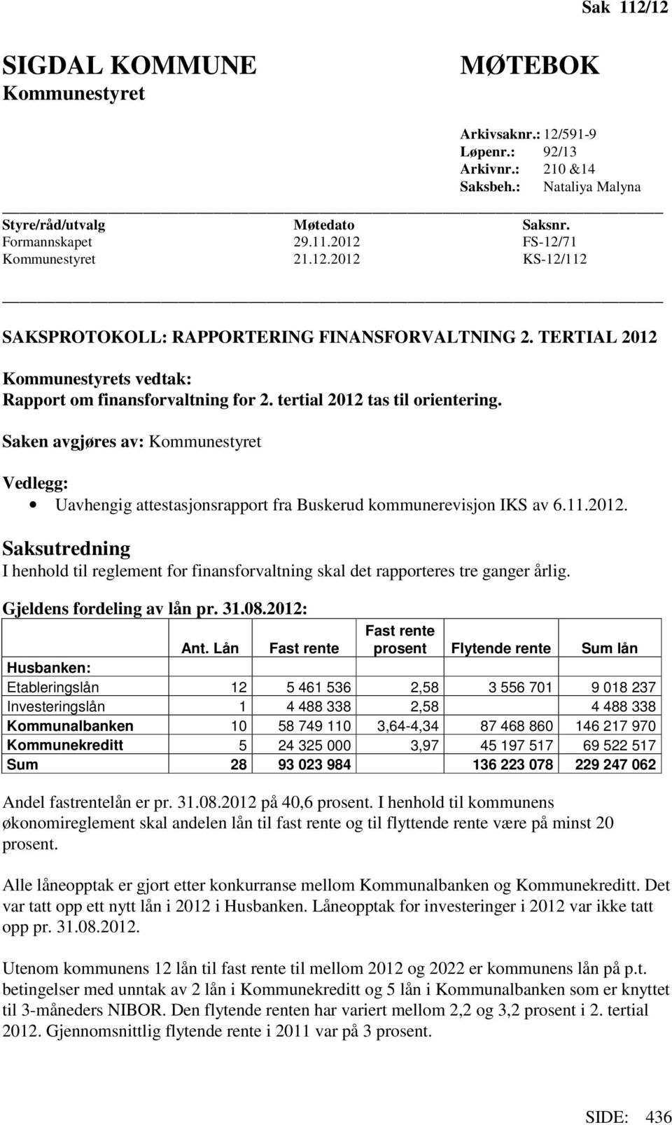Saken avgjøres av: Kommunestyret Vedlegg: Uavhengig attestasjonsrapport fra Buskerud kommunerevisjon IKS av 6.11.2012.