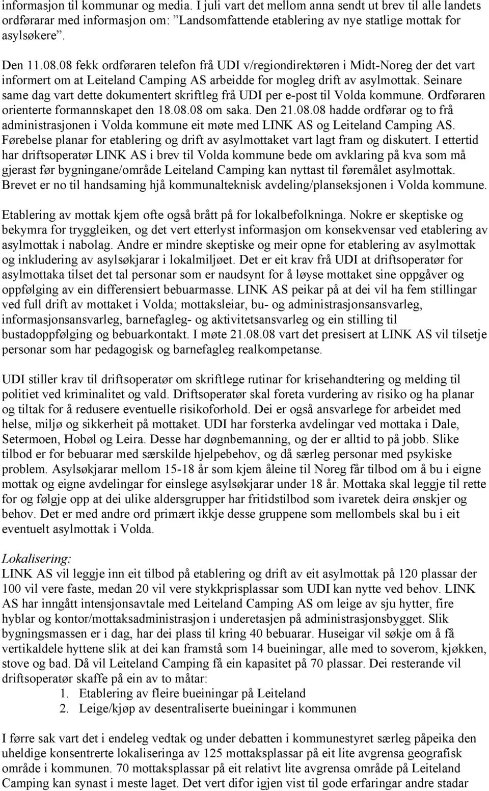 Seinare same dag vart dette dokumentert skriftleg frå UDI per e-post til Volda kommune. Ordføraren orienterte formannskapet den 18.08.