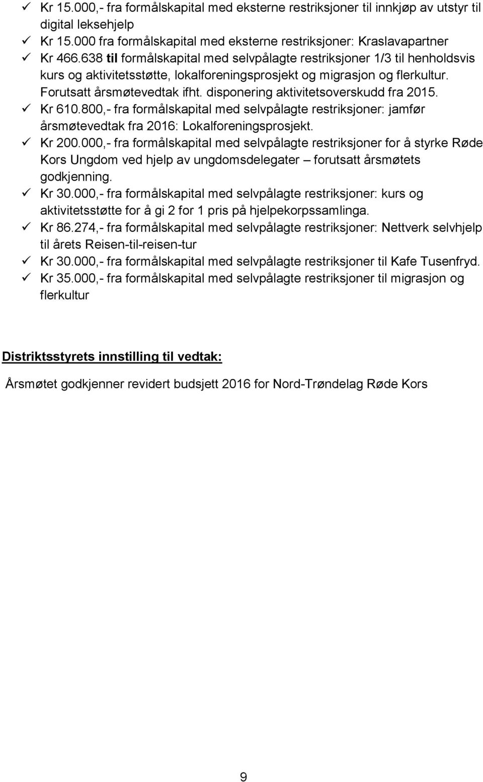 disponering aktivitetsoverskudd fra 2015. Kr 610.800,- fra formålskapital med selvpålagte restriksjoner: jamfør årsmøtevedtak fra 2016: Lokalforeningsprosjekt. Kr 200.