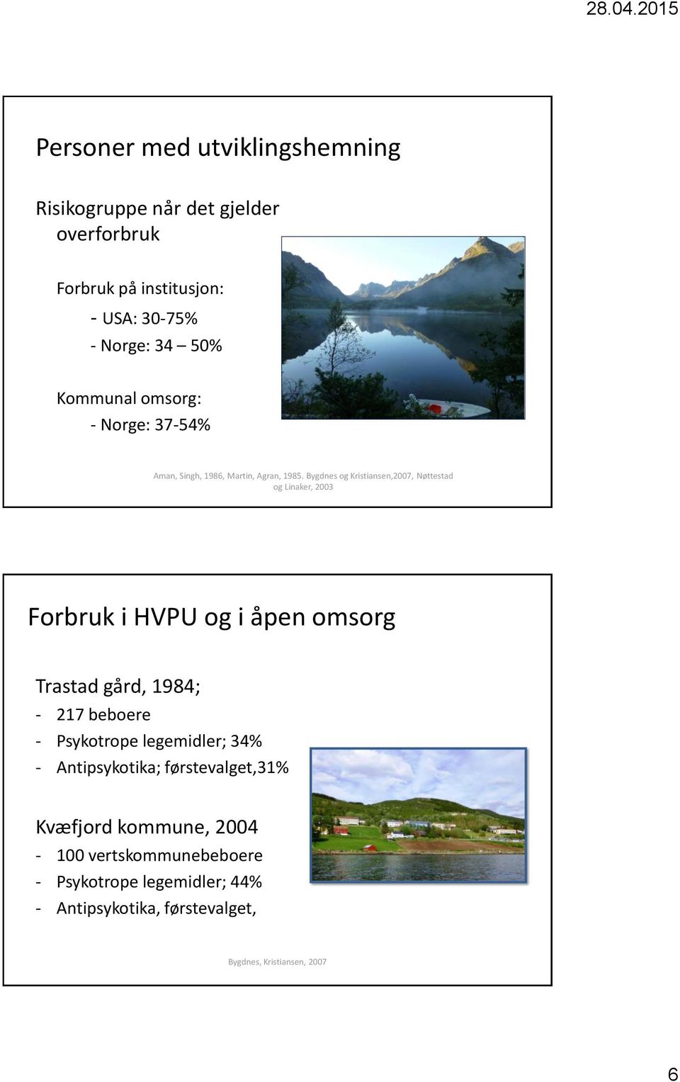 Bygdnes og Kristiansen,2007, Nøttestad og Linaker, 2003 Forbruk i HVPU og i åpen omsorg Trastad gård, 1984; - 217 beboere -