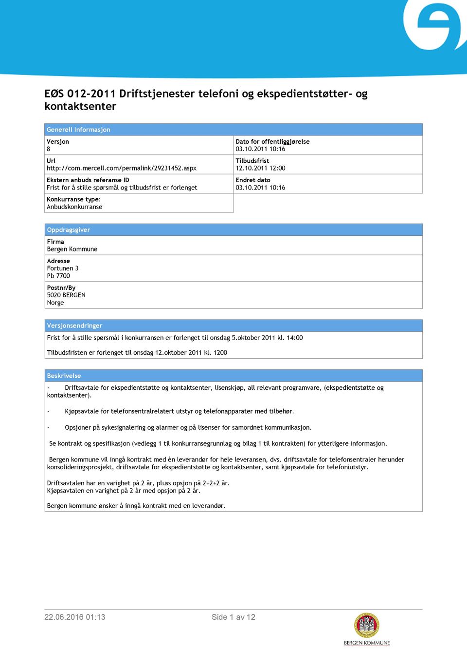 10.2011 10:16 Oppdragsgiver Firma Bergen Kommune Adresse Fortunen 3 Pb 7700 Postnr/By 5020 BERGEN Norge Versjonsendringer Frist for å stille spørsmål i konkurransen er forlenget til onsdag 5.