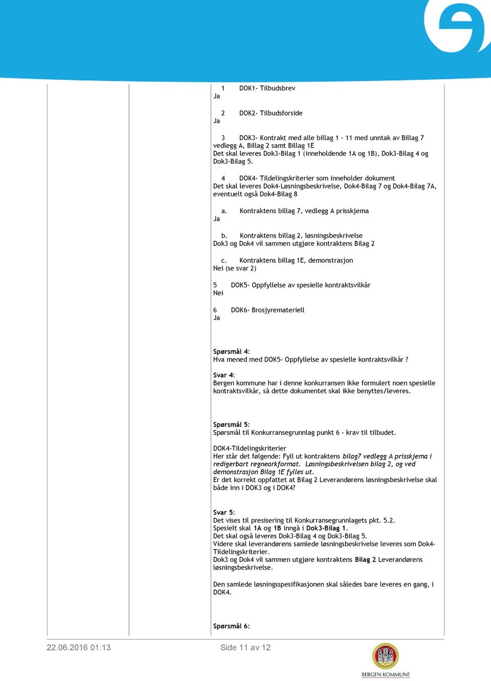 Kontraktens billag 7, vedlegg A prisskjema Ja b. Kontraktens billag 2, løsningsbeskrivelse Dok3 og Dok4 vil sammen utgjøre kontraktens Bilag 2 c.