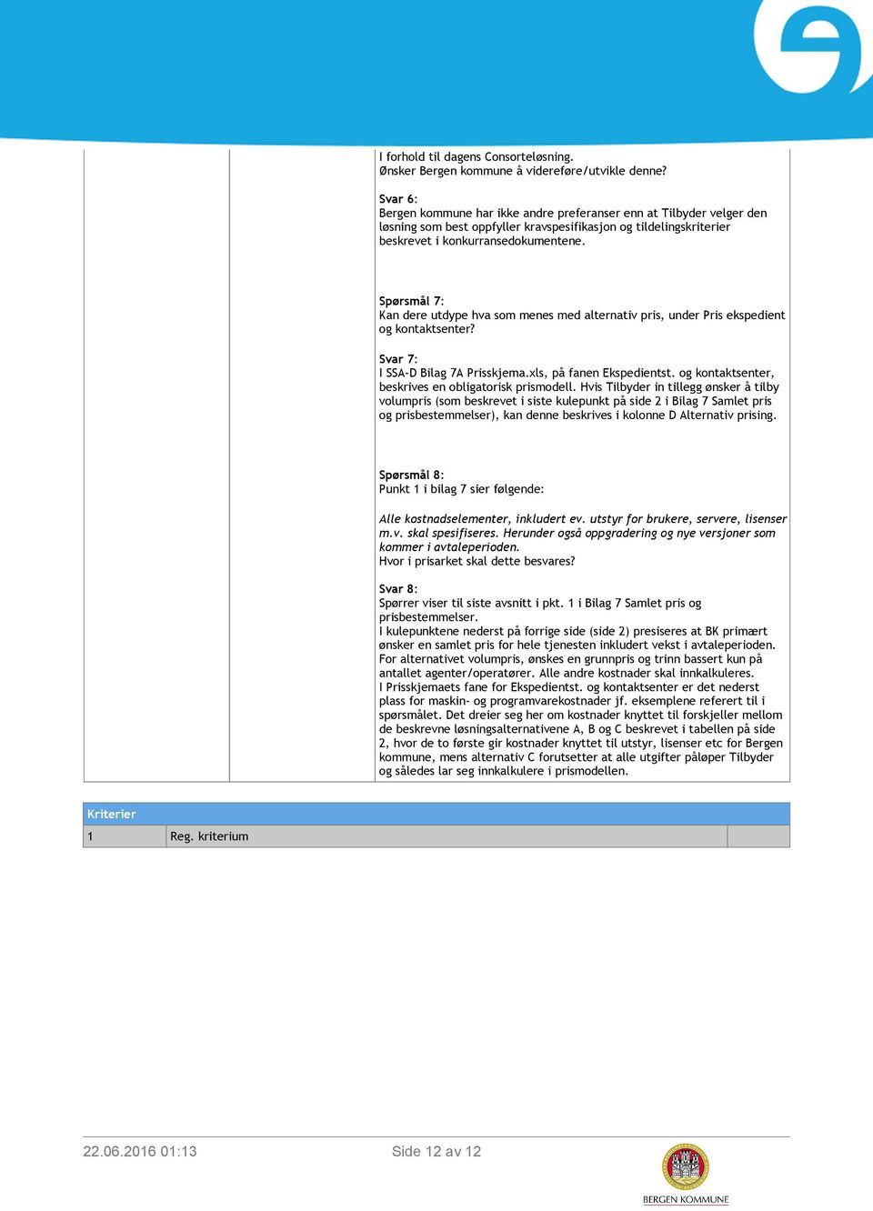 Spørsmål 7: Kan dere utdype hva som menes med alternativ pris, under Pris ekspedient og kontaktsenter? Svar 7: I SSA-D Bilag 7A Prisskjema.xls, på fanen Ekspedientst.