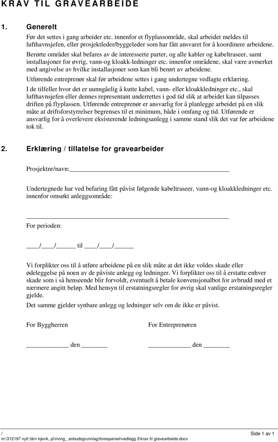 Berørte områder skal befares av de interesserte parter, og alle kabler og kabeltraseer, samt installasjoner for øvrig, vann-og kloakk-ledninger etc.